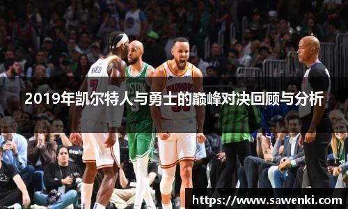 2019年凯尔特人与勇士的巅峰对决回顾与分析